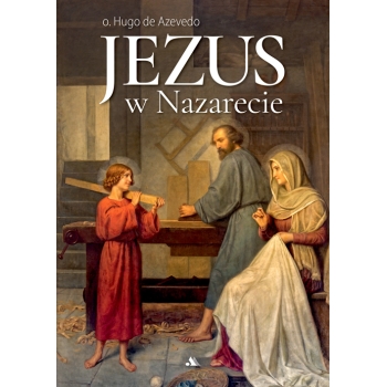 Jezus w Nazarecie – o. Hugo de Azvedo
